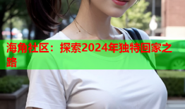 海角社区：探索2024年独特回家之路