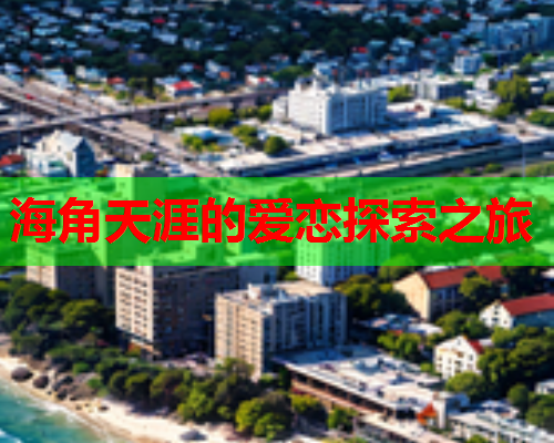 海角天涯的爱恋探索之旅