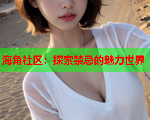 海角社区：探索禁忌的魅力世界