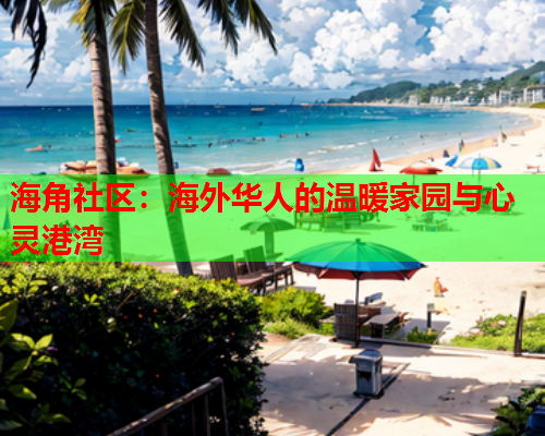 海角社区：海外华人的温暖家园与心灵港湾