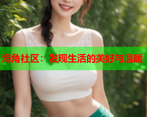 海角社区：发现生活的美好与温暖