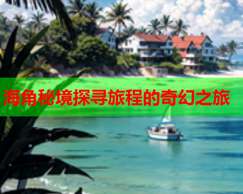 海角秘境探寻旅程的奇幻之旅